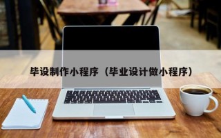东至毕设制作小程序（毕业设计做小程序）