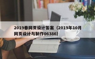 东至2019春网页设计答案（2019年10月网页设计与制作06386）